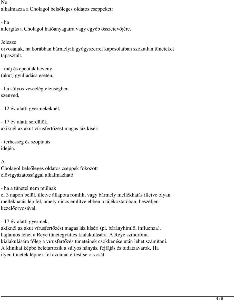 - máj és epeutak heveny (akut) gyulladása esetén, - ha súlyos veseelégtelenségben szenved, - 12 év alatti gyermekeknél, - 17 év alatti serdülők, akiknél az akut vírusfertőzést magas láz kíséri -