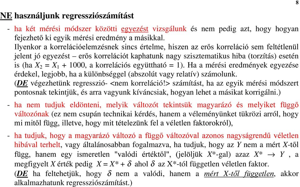 korrelációs együttható = 1). Ha a mérési eredmények egyezése érdekel, legjobb, ha a különbséggel (abszolút vagy relatív) számolunk. (DE végezhetünk regresszió- <nem korreláció!