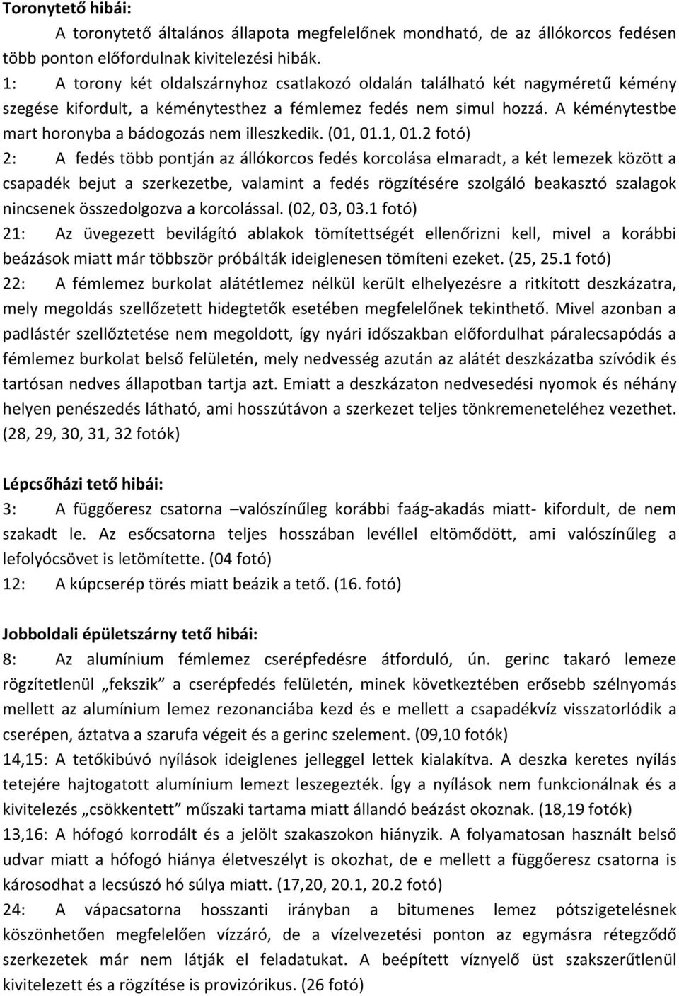 A kéménytestbe mart horonyba a bádogozás nem illeszkedik. (01, 01.