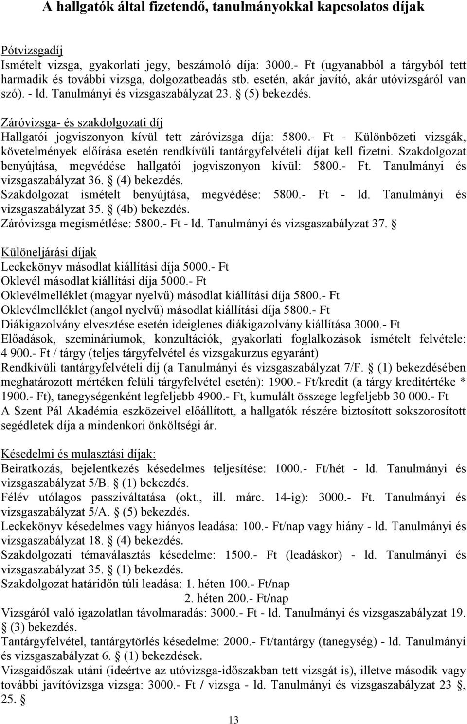 Záróvizsga- és szakdolgozati díj Hallgatói jogviszonyon kívül tett záróvizsga díja: 5800.- Ft - Különbözeti vizsgák, követelmények előírása esetén rendkívüli tantárgyfelvételi díjat kell fizetni.