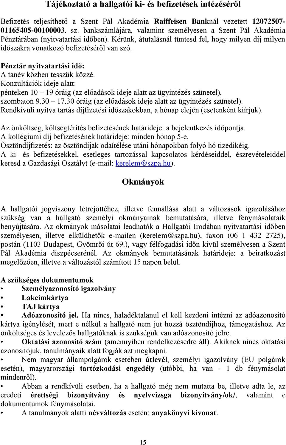 Pénztár nyitvatartási idő: A tanév közben tesszük közzé. Konzultációk ideje alatt: pénteken 10 19 óráig (az előadások ideje alatt az ügyintézés szünetel), szombaton 9.30 17.