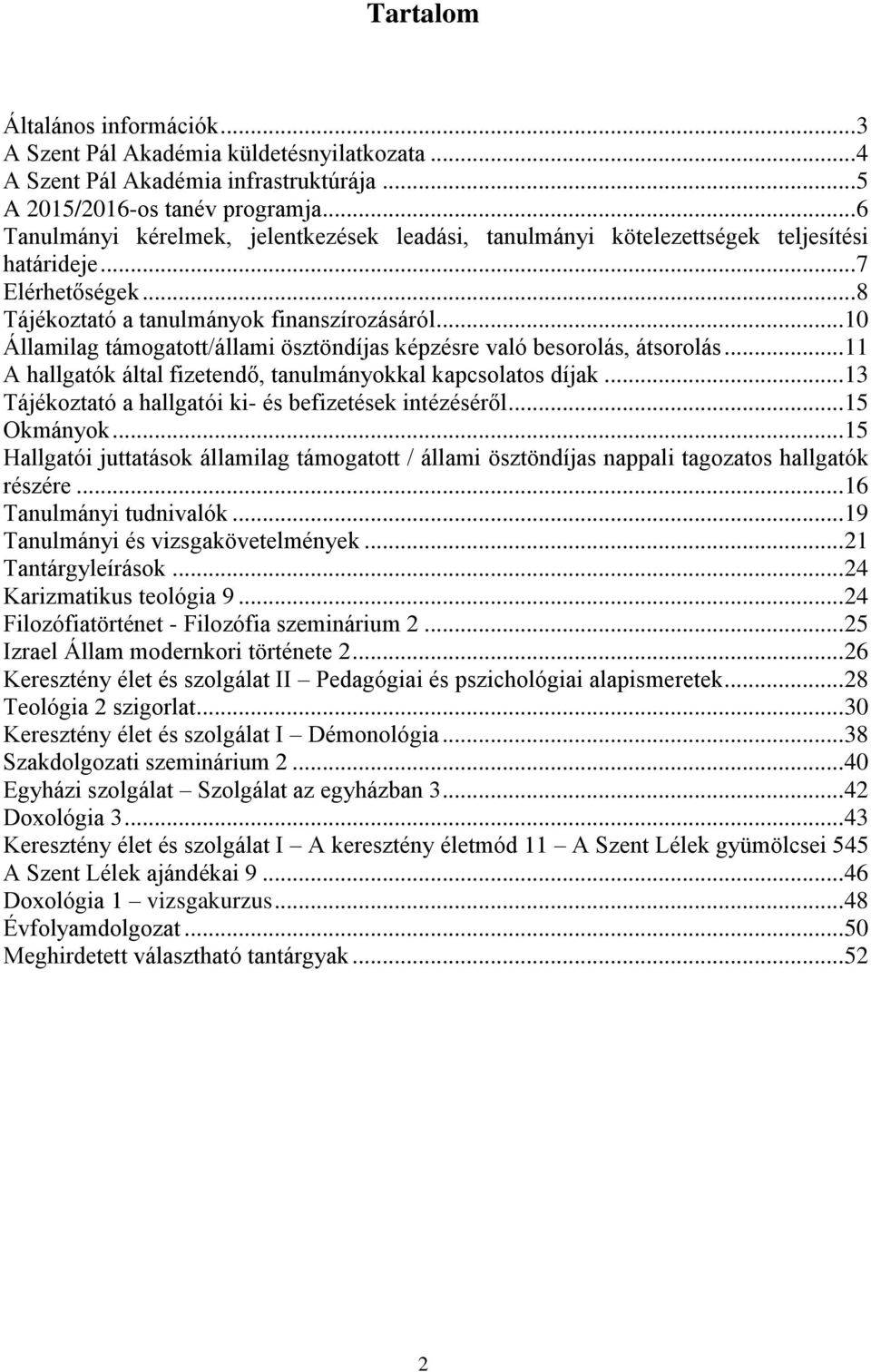 .. 10 Államilag támogatott/állami ösztöndíjas képzésre való besorolás, átsorolás... 11 A hallgatók által fizetendő, tanulmányokkal kapcsolatos díjak.