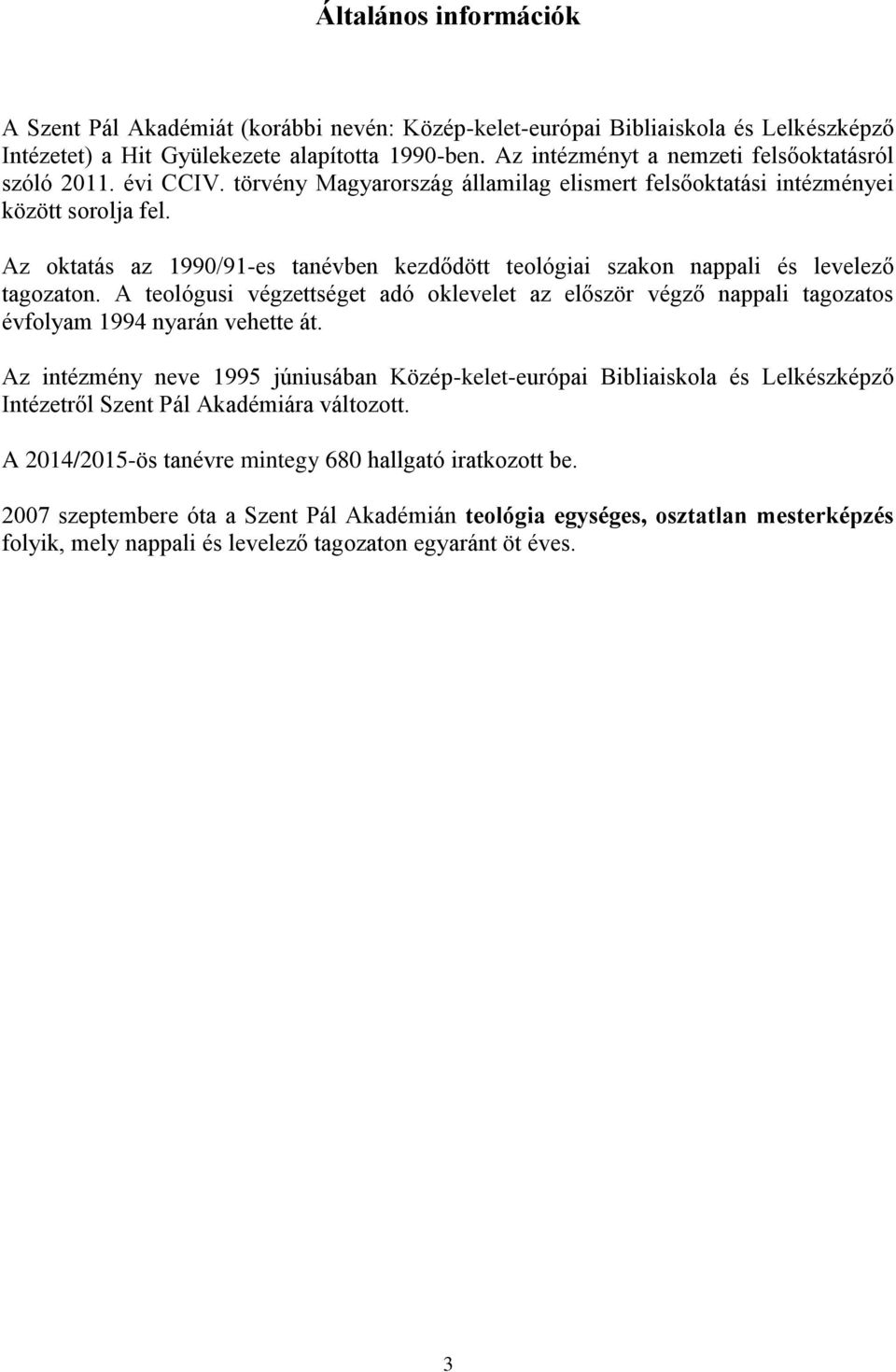 Az oktatás az 1990/91-es tanévben kezdődött teológiai szakon nappali és levelező tagozaton. A teológusi végzettséget adó oklevelet az először végző nappali tagozatos évfolyam 1994 nyarán vehette át.