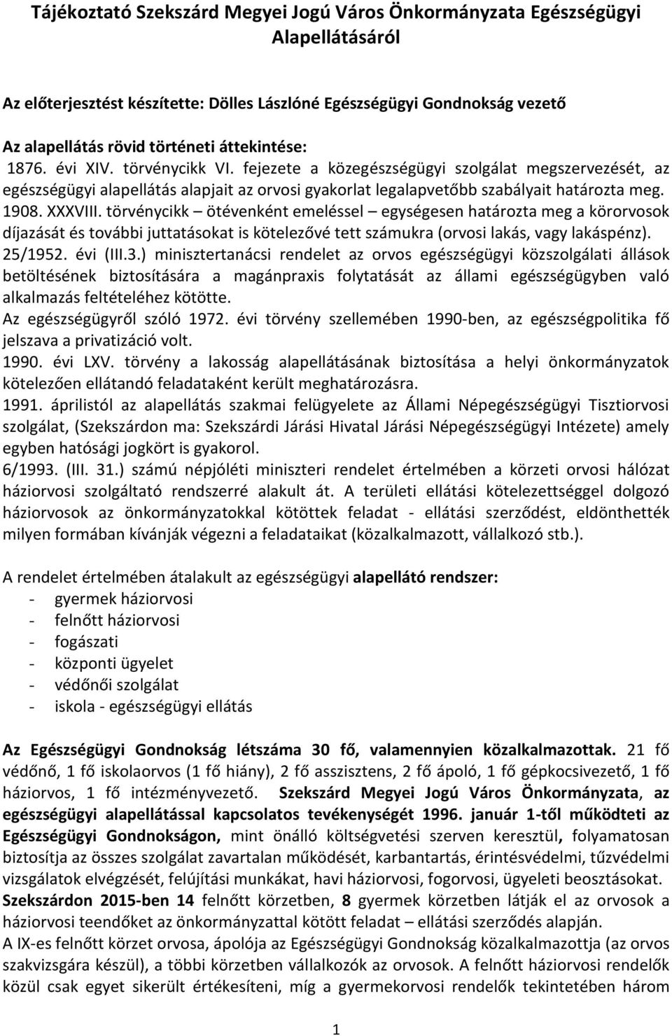 XXXVIII. törvénycikk ötévenként emeléssel egységesen határozta meg a körorvosok díjazását és további juttatásokat is kötelezővé tett számukra (orvosi lakás, vagy lakáspénz). 25/1952. évi (III.3.