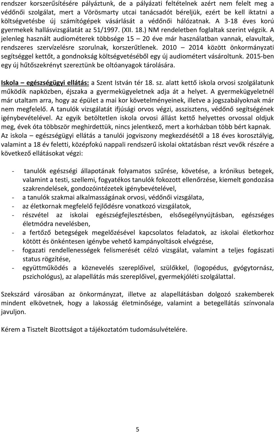 A jelenleg használt audiométerek többsége 15 20 éve már használatban vannak, elavultak, rendszeres szervízelésre szorulnak, korszerűtlenek.