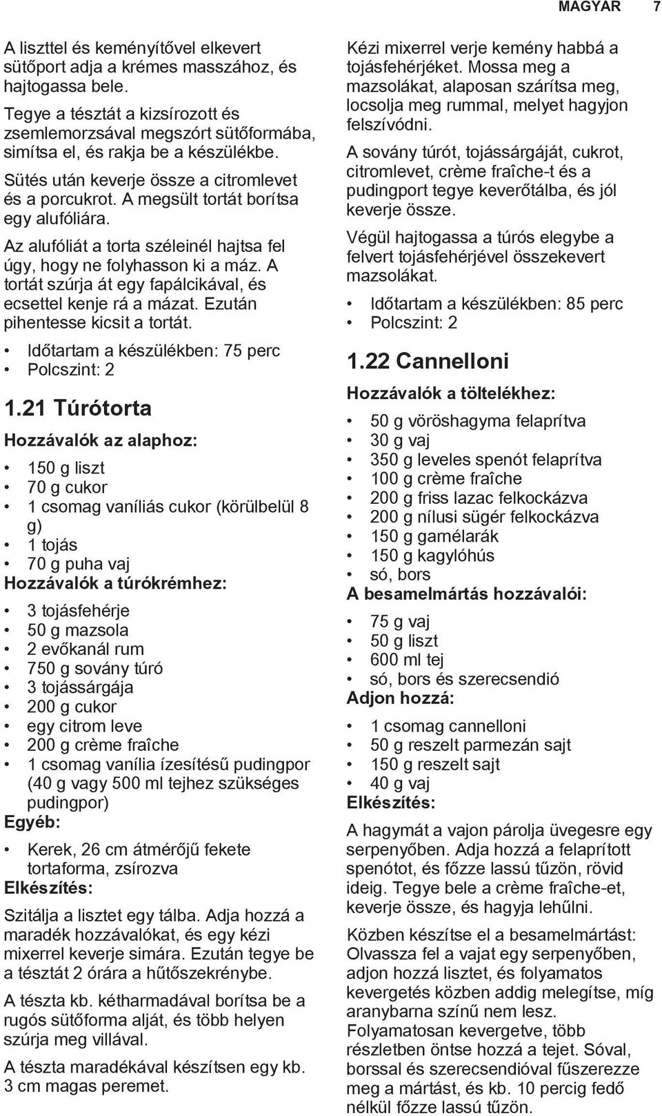 A megsült tortát borítsa egy alufóliára. Az alufóliát a torta széleinél hajtsa fel úgy, hogy ne folyhasson ki a máz. A tortát szúrja át egy fapálcikával, és ecsettel kenje rá a mázat.