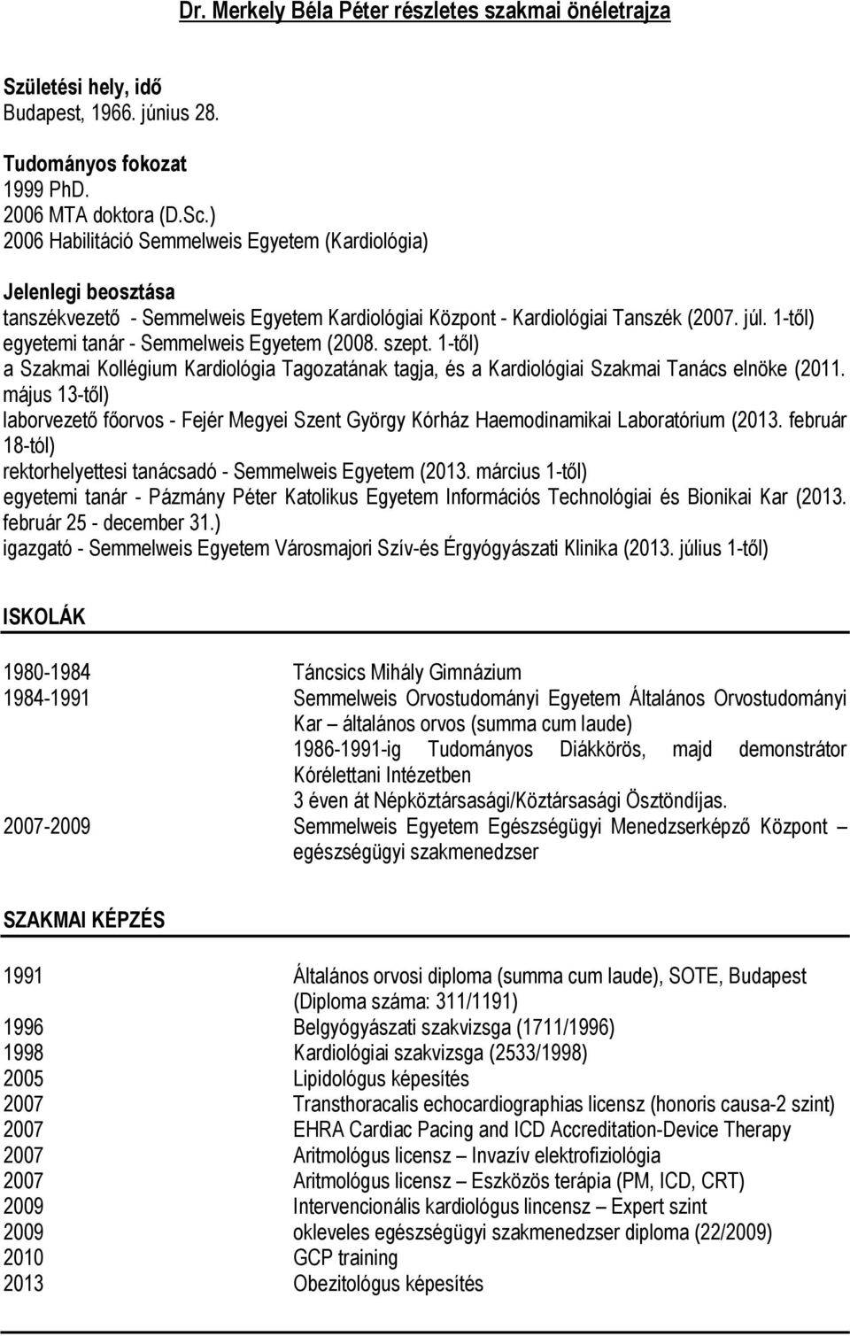 1-től) egyetemi tanár - Semmelweis Egyetem (2008. szept. 1-től) a Szakmai Kollégium Kardiológia Tagozatának tagja, és a Kardiológiai Szakmai Tanács elnöke (2011.