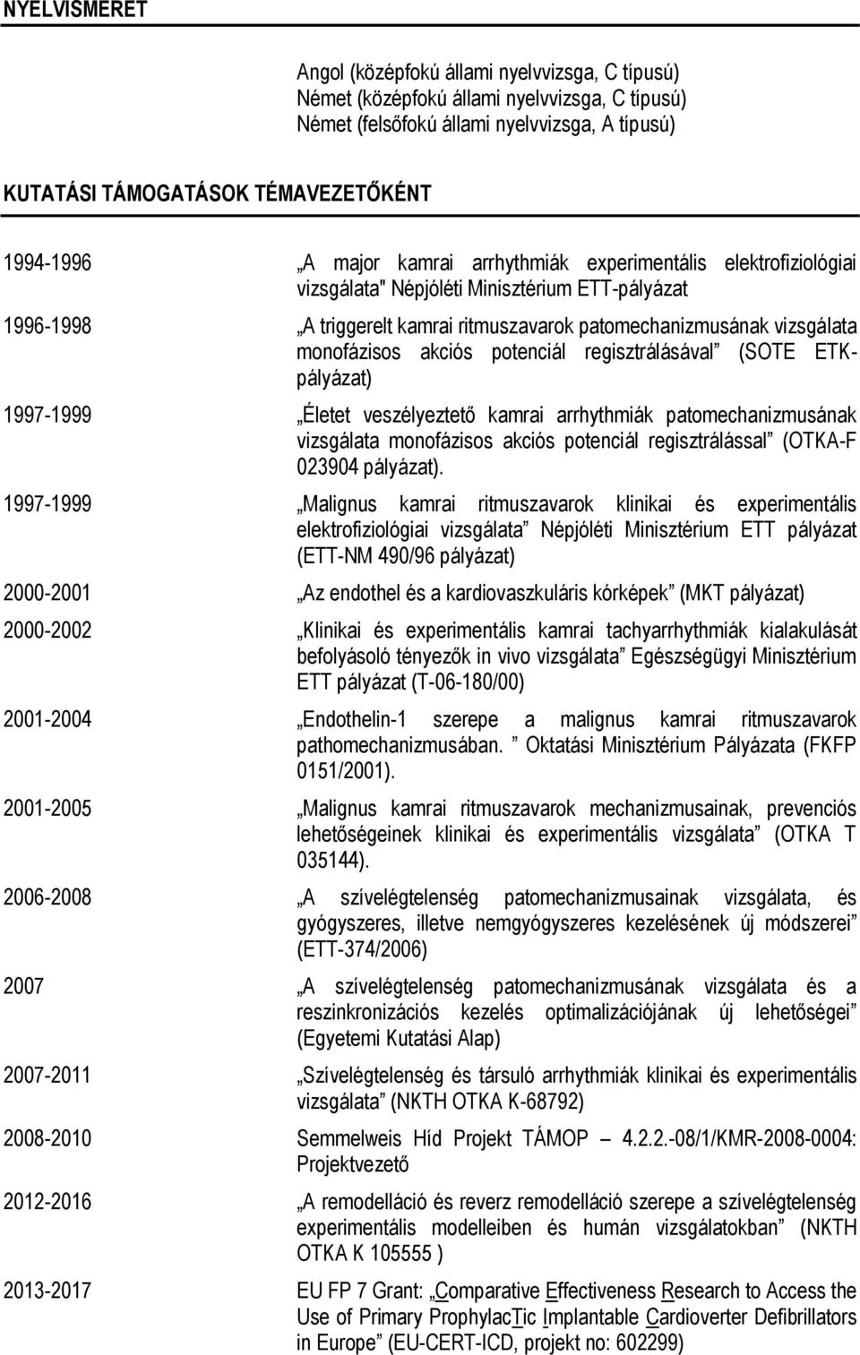 akciós potenciál regisztrálásával (SOTE ETKpályázat) 1997-1999 Életet veszélyeztető kamrai arrhythmiák patomechanizmusának vizsgálata monofázisos akciós potenciál regisztrálással (OTKA-F 023904