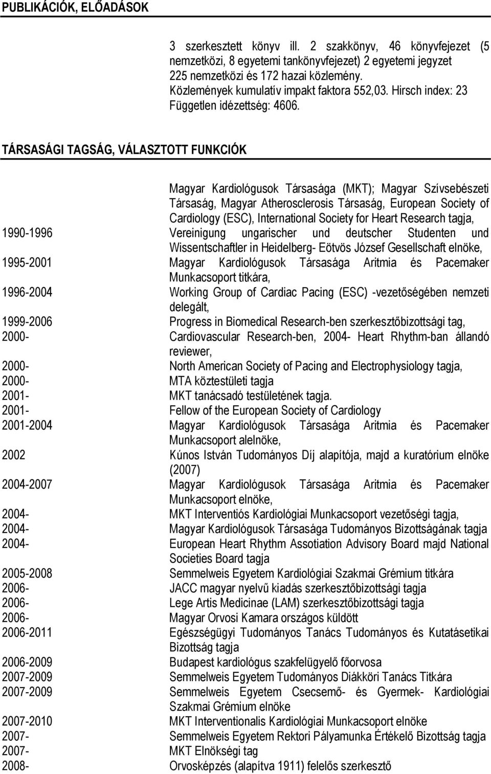 TÁRSASÁGI TAGSÁG, VÁLASZTOTT FUNKCIÓK Magyar Kardiológusok Társasága (MKT); Magyar Szívsebészeti Társaság, Magyar Atherosclerosis Társaság, European Society of Cardiology (ESC), International Society