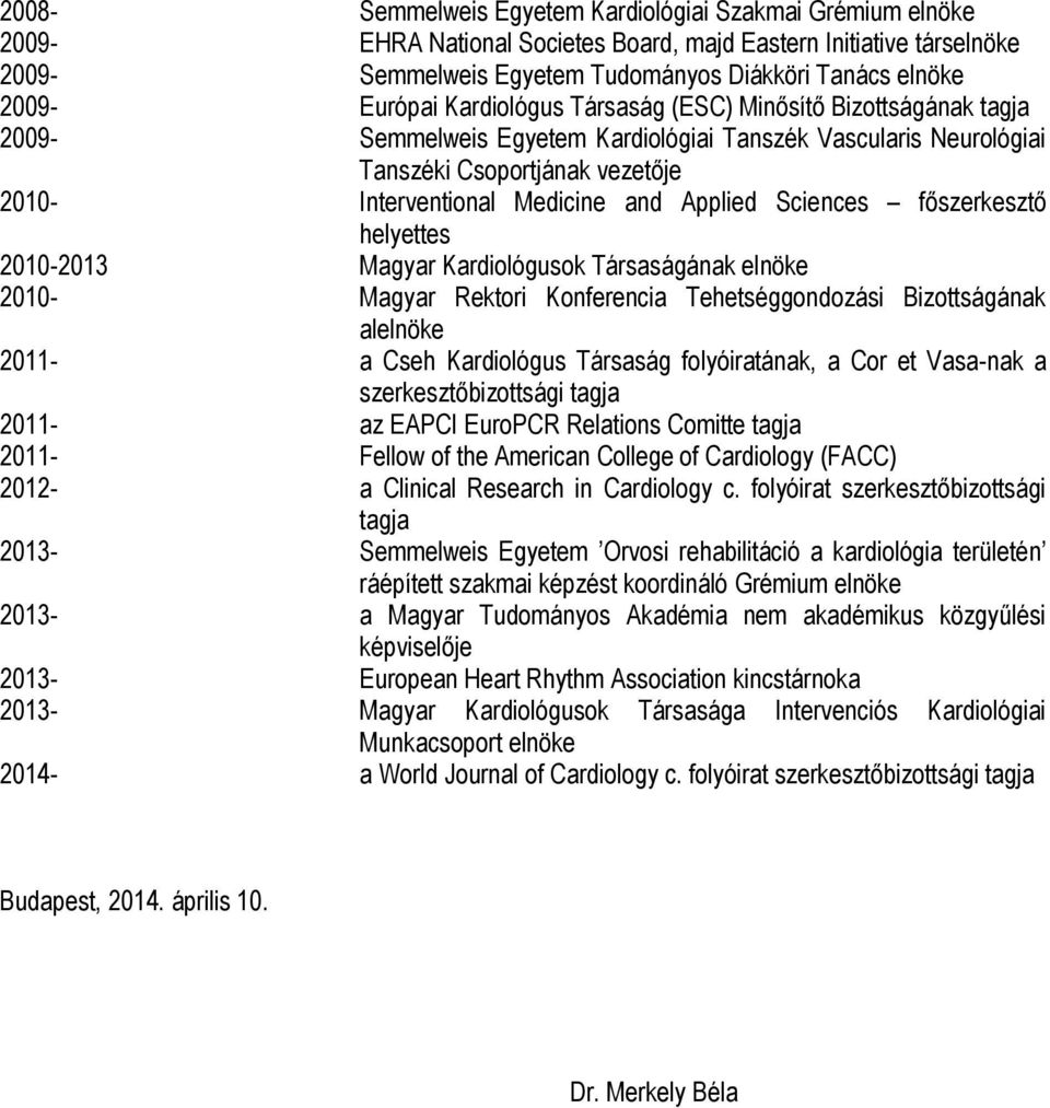 Applied Sciences főszerkesztő helyettes 2010-2013 Magyar Kardiológusok Társaságának elnöke 2010- Magyar Rektori Konferencia Tehetséggondozási Bizottságának alelnöke 2011- a Cseh Kardiológus Társaság