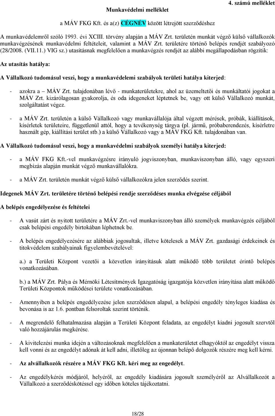 ) utasításnak megfelelően a munkavégzés rendjét az alábbi megállapodásban rögzítik: Az utasítás hatálya: A Vállalkozó tudomásul veszi, hogy a munkavédelemi szabályok területi hatálya kiterjed: -