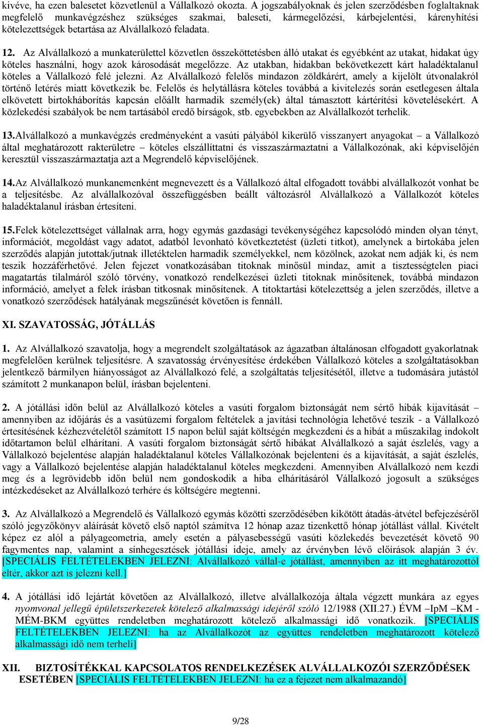 feladata. 12. Az Alvállalkozó a munkaterülettel közvetlen összeköttetésben álló utakat és egyébként az utakat, hidakat úgy köteles használni, hogy azok károsodását megelőzze.