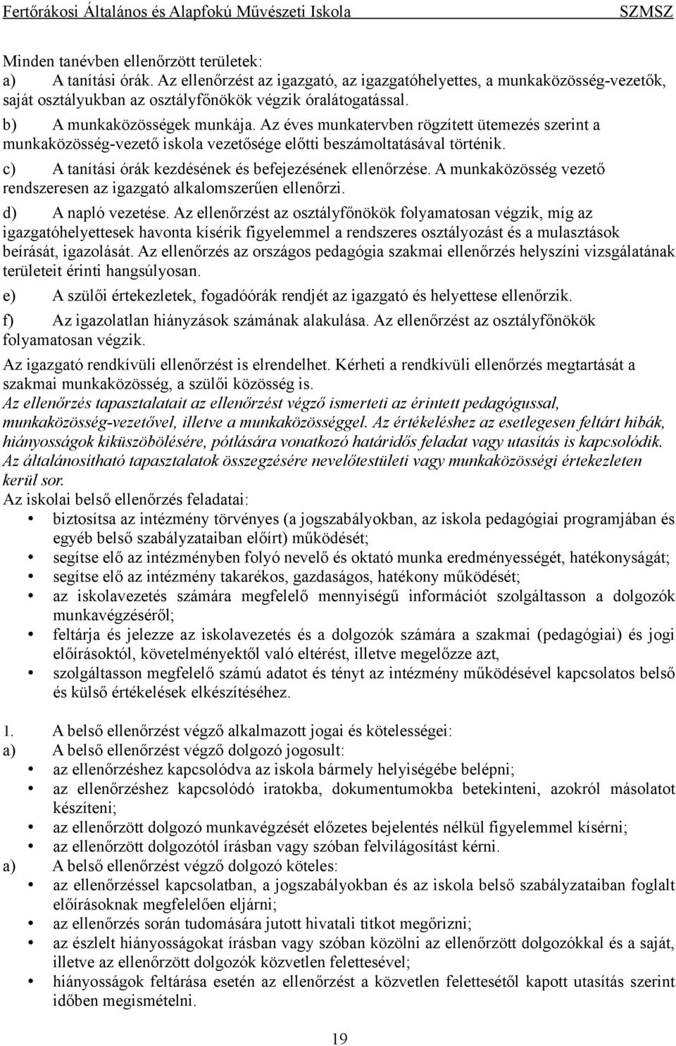 c) A tanítási órák kezdésének és befejezésének ellenőrzése. A munkaközösség vezető rendszeresen az igazgató alkalomszerűen ellenőrzi. d) A napló vezetése.