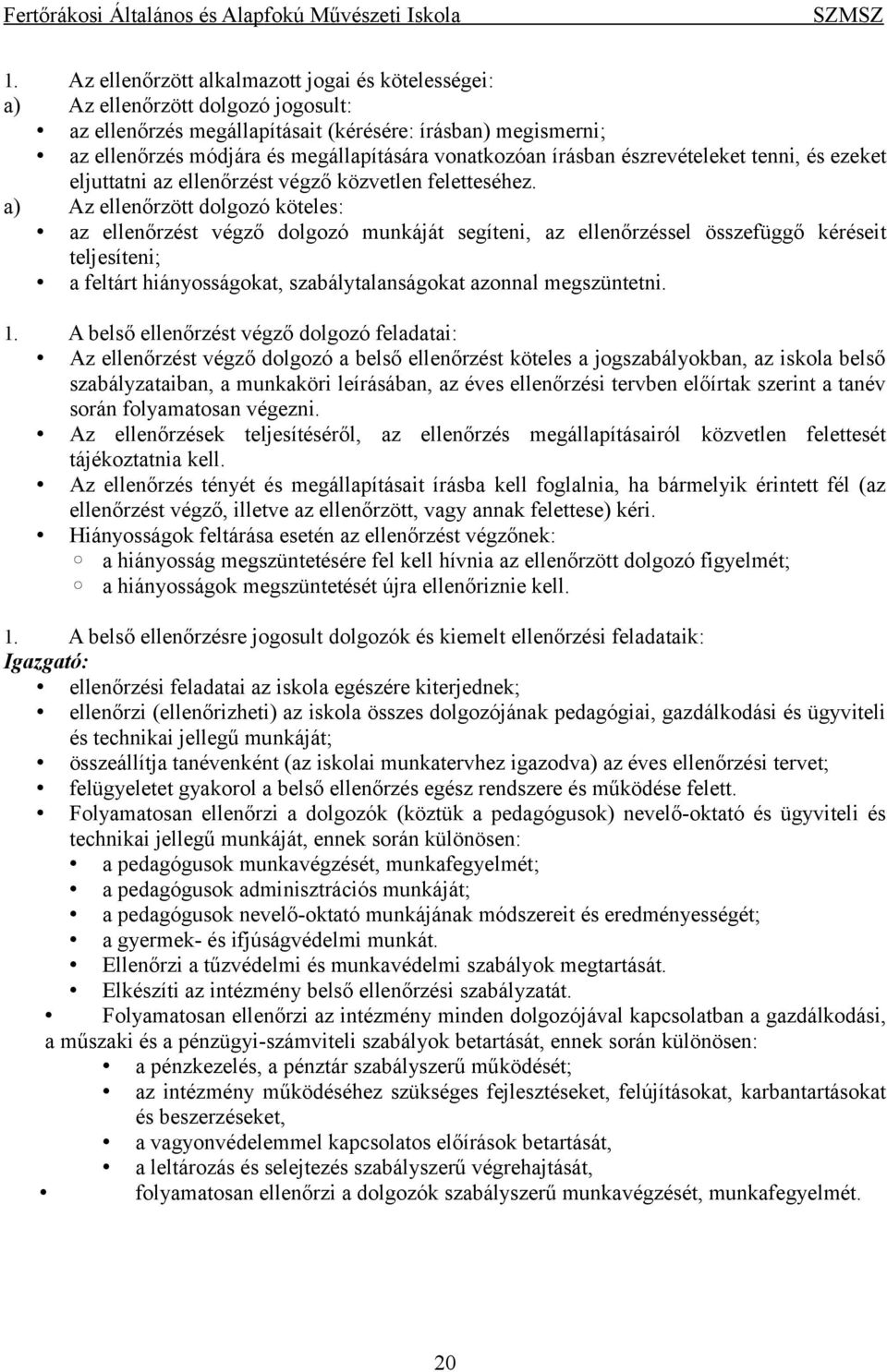 a) Az ellenőrzött dolgozó köteles: az ellenőrzést végző dolgozó munkáját segíteni, az ellenőrzéssel összefüggő kéréseit teljesíteni; a feltárt hiányosságokat, szabálytalanságokat azonnal megszüntetni.