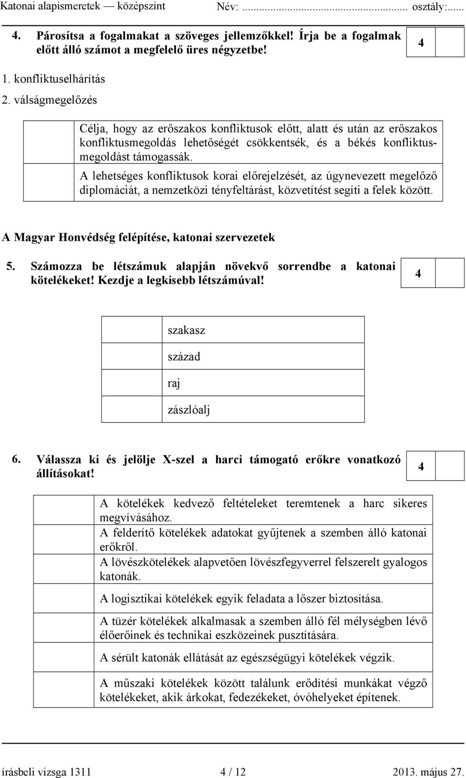 A lehetséges konfliktusok korai előrejelzését, az úgynevezett megelőző diplomáciát, a nemzetközi tényfeltárást, közvetítést segíti a felek között. A Magyar Honvédség felépítése, katonai szervezetek 5.