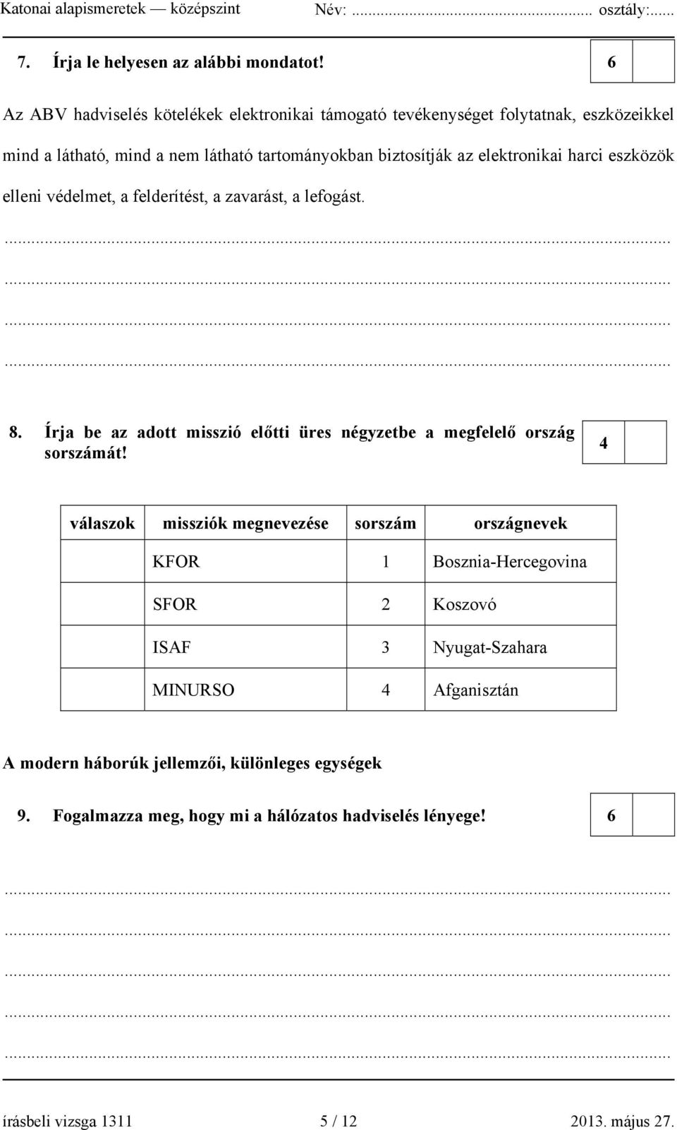 elektronikai harci eszközök elleni védelmet, a felderítést, a zavarást, a lefogást. 8. Írja be az adott misszió előtti üres négyzetbe a megfelelő ország sorszámát!