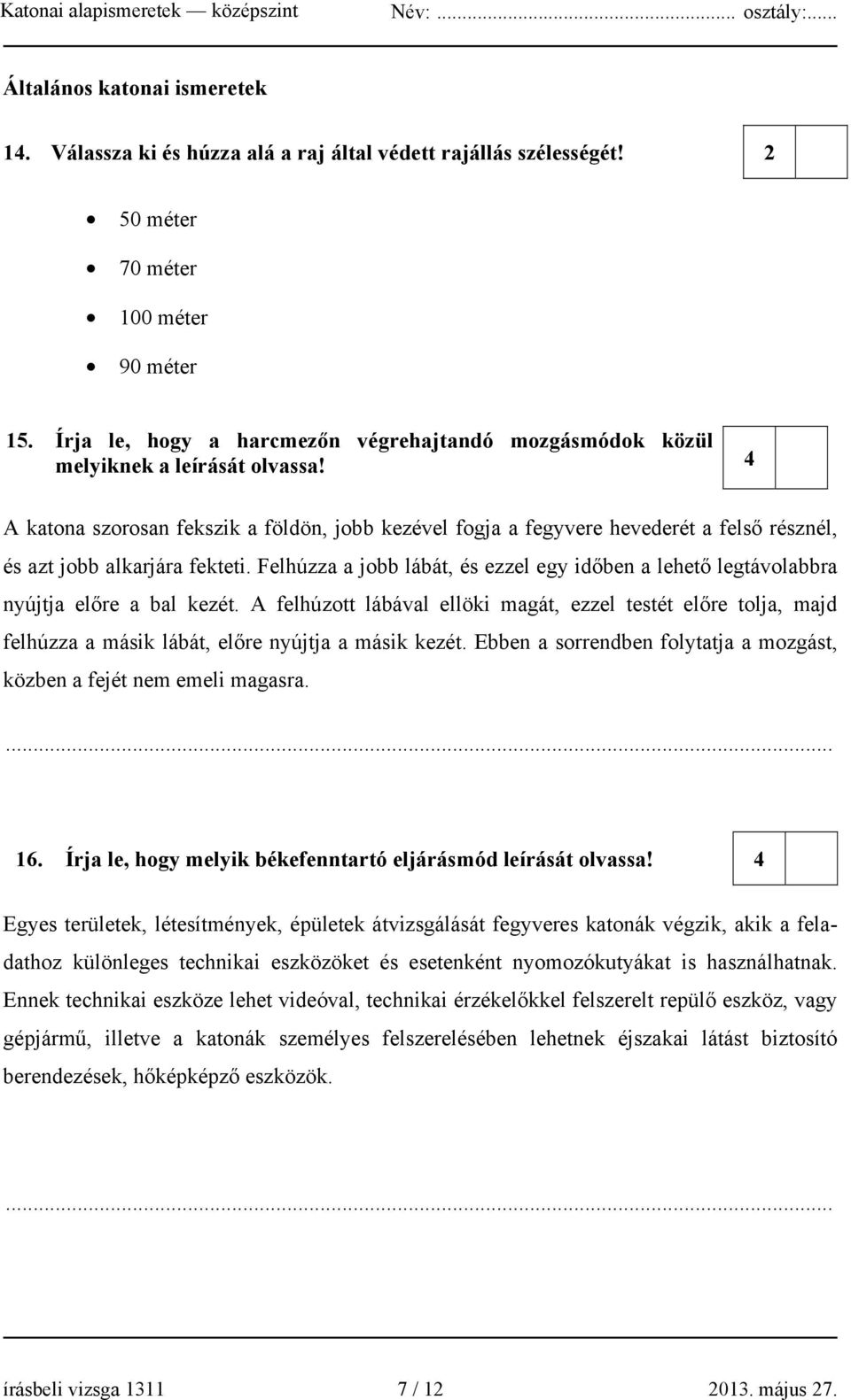 4 A katona szorosan fekszik a földön, jobb kezével fogja a fegyvere hevederét a felső résznél, és azt jobb alkarjára fekteti.