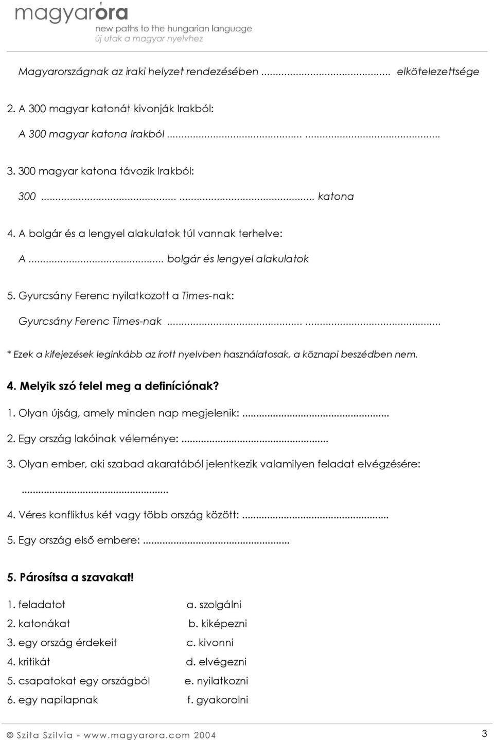 ..... * Ezek a kifejezések leginkább az írott nyelvben használatosak, a köznapi beszédben nem. 4. Melyik szó felel meg a definíciónak? 1. Olyan újság, amely minden nap megjelenik:... 2.