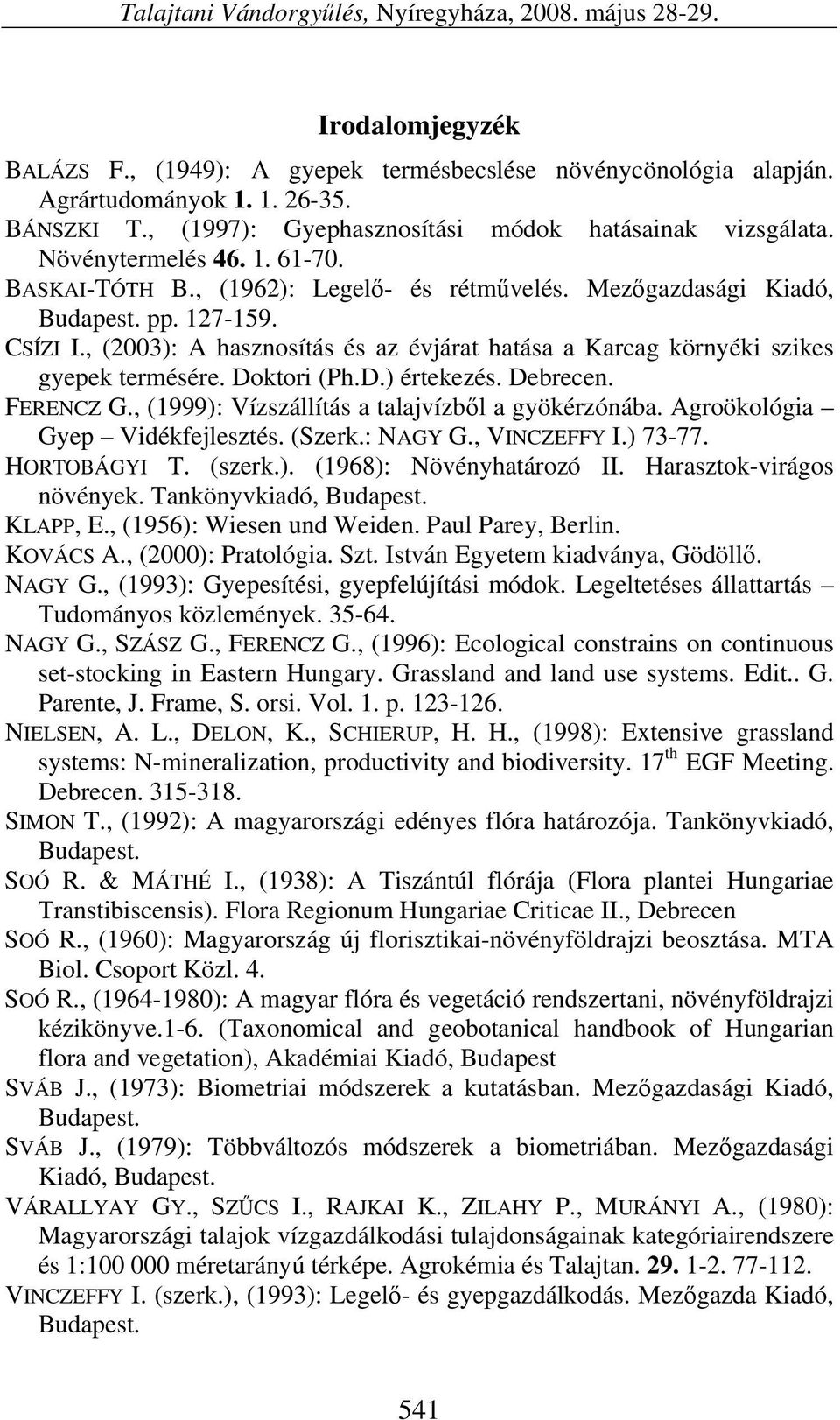 , (2003): A hasznosítás és az évjárat hatása a Karcag környéki szikes gyepek termésére. Doktori (Ph.D.) értekezés. Debrecen. FERENCZ G., (1999): Vízszállítás a talajvízből a gyökérzónába.