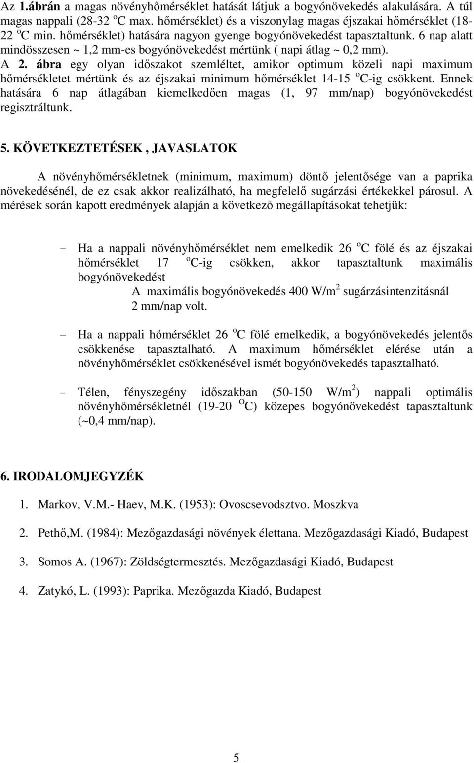 ábra egy olyan idıszakot szemléltet, amikor optimum közeli napi maximum hımérsékletet mértünk és az éjszakai minimum hımérséklet 14-15 o C-ig csökkent.