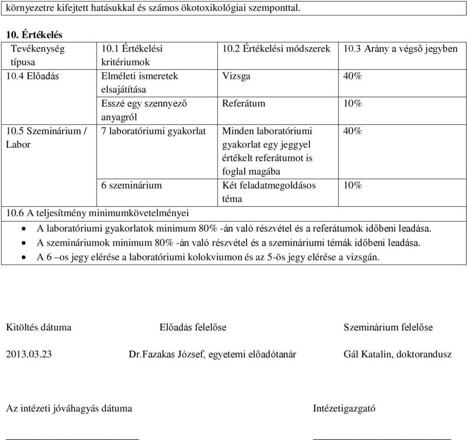 5 Szeminárium / Labor 7 laboratóriumi gyakorlat Minden laboratóriumi gyakorlat egy jeggyel értékelt referátumot is foglal magába 40% 6 szeminárium Két feladatmegoldásos 10% téma 10.