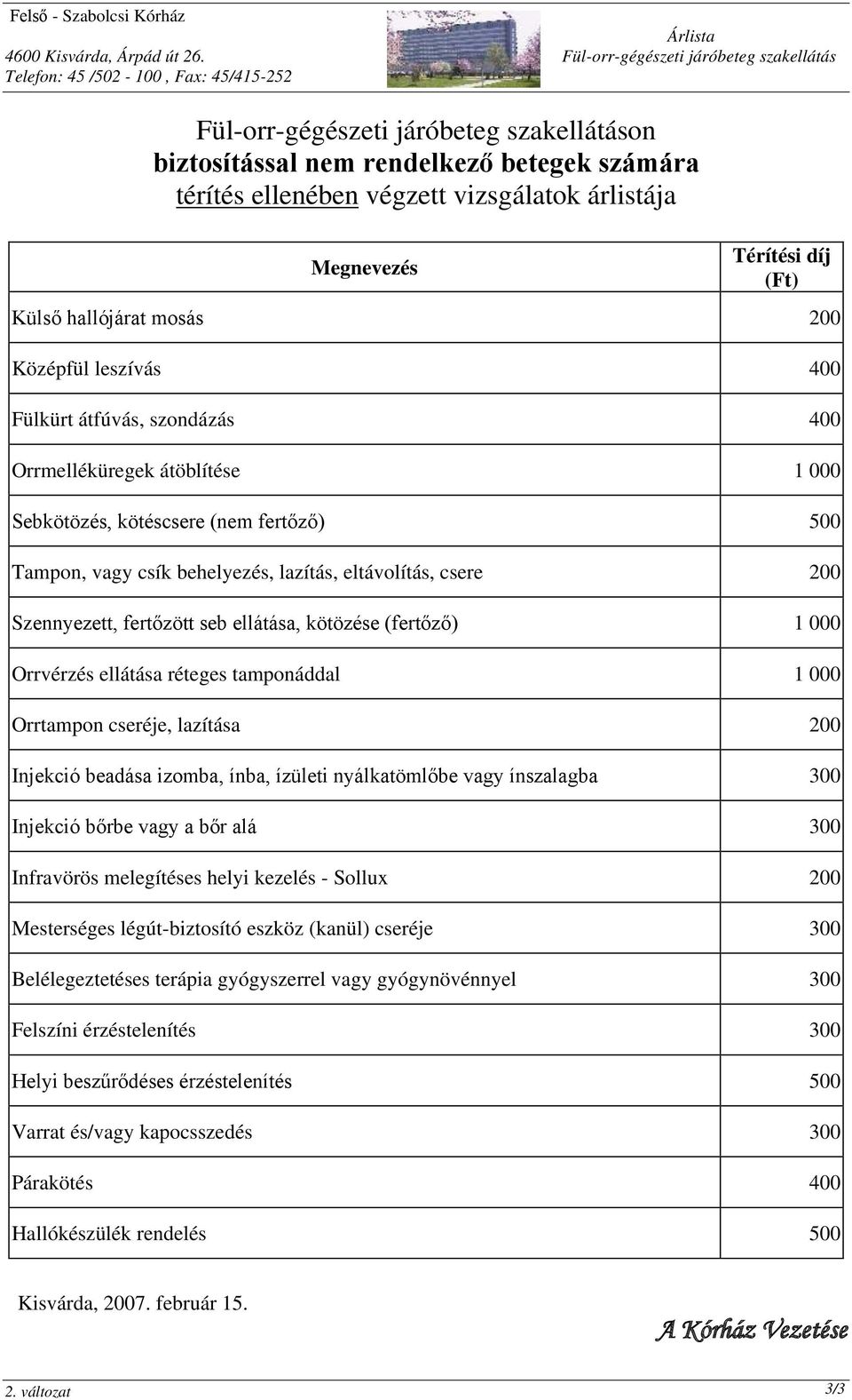 Sebkötözés, kötéscsere (nem fertőző) 500 Tampon, vagy csík behelyezés, lazítás, eltávolítás, csere 200 Szennyezett, fertőzött seb ellátása, kötözése (fertőző) 1 000 Orrvérzés ellátása réteges