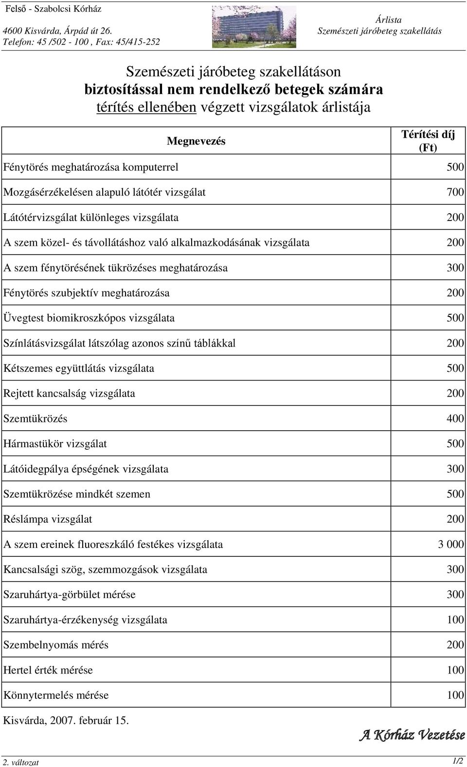 A szem közel- és távollátáshoz való alkalmazkodásának vizsgálata 200 A szem fénytörésének tükrözéses meghatározása 300 Fénytörés szubjektív meghatározása 200 Üvegtest biomikroszkópos vizsgálata 500