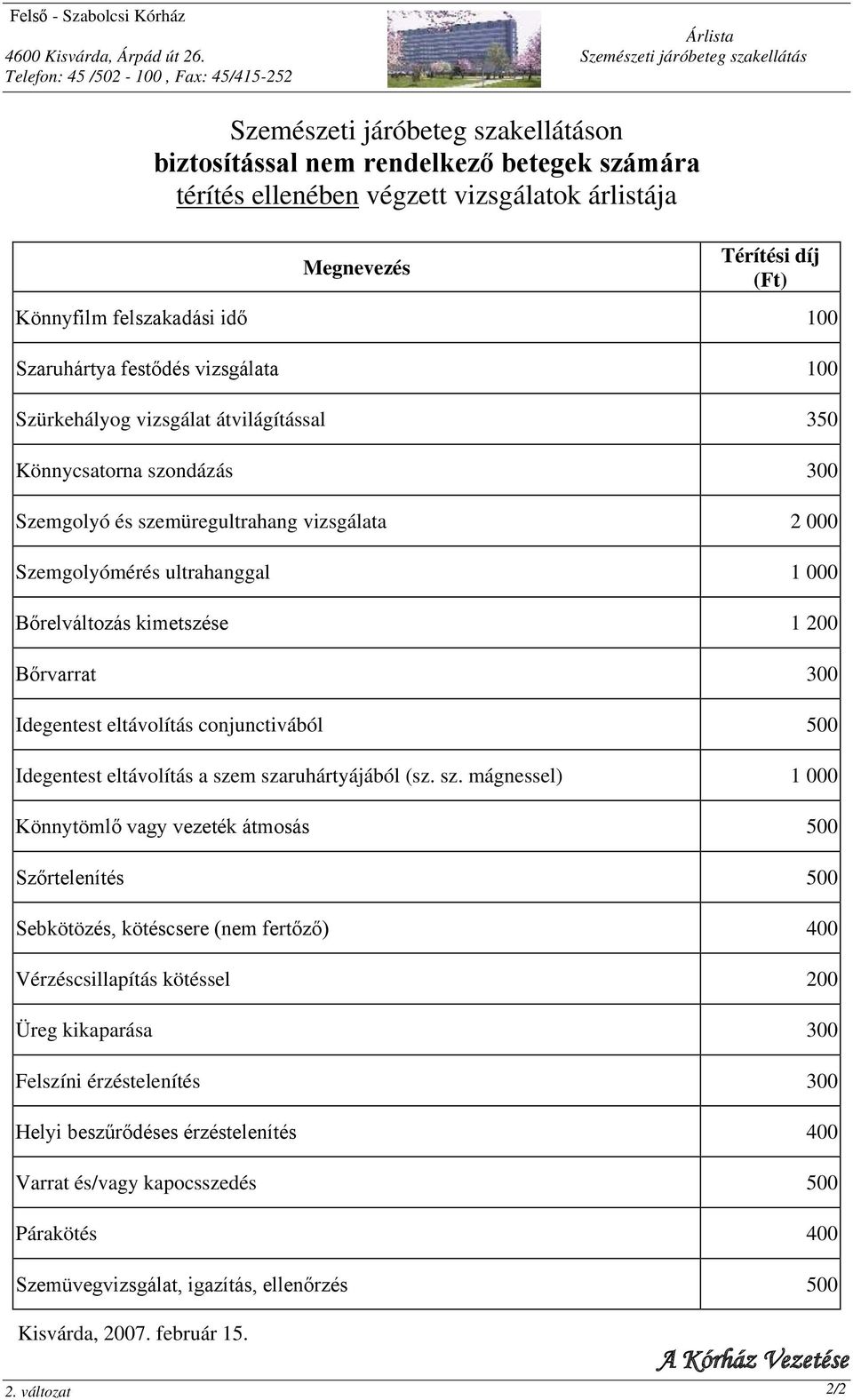 szondázás 300 Szemgolyó és szemüregultrahang vizsgálata 2 000 Szemgolyómérés ultrahanggal 1 000 Bőrelváltozás kimetszése 1 200 Bőrvarrat 300 Idegentest eltávolítás conjunctivából 500 Idegentest