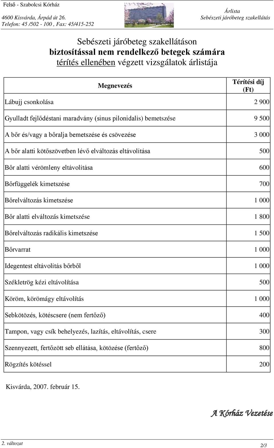 csövezése 3 000 A bőr alatti kötőszövetben lévő elváltozás eltávolítása 500 Bőr alatti vérömleny eltávolítása 600 Bőrfüggelék kimetszése 700 Bőrelváltozás kimetszése 1 000 Bőr alatti elváltozás