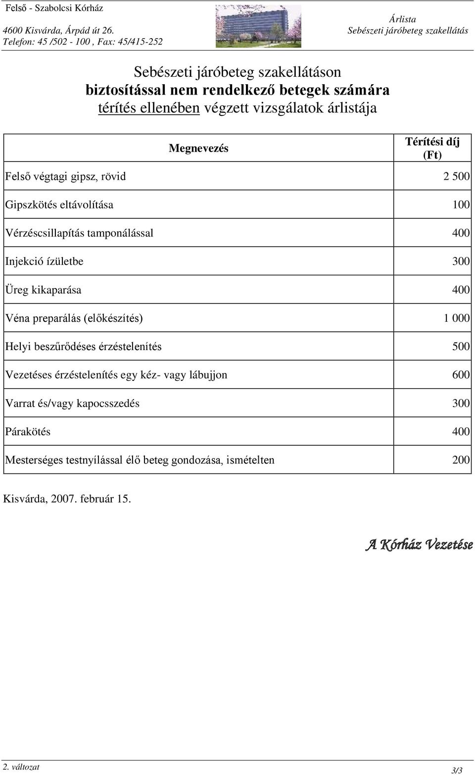 eltávolítása 100 Vérzéscsillapítás tamponálással 400 Injekció ízületbe 300 Üreg kikaparása 400 Véna preparálás