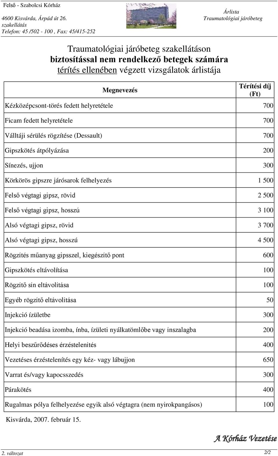 Gipszkötés átpólyázása 200 Sínezés, ujjon 300 Körkörös gipszre járósarok felhelyezés 1 500 Felső végtagi gipsz, rövid 2 500 Felső végtagi gipsz, hosszú 3 100 Alsó végtagi gipsz, rövid 3 700 Alsó