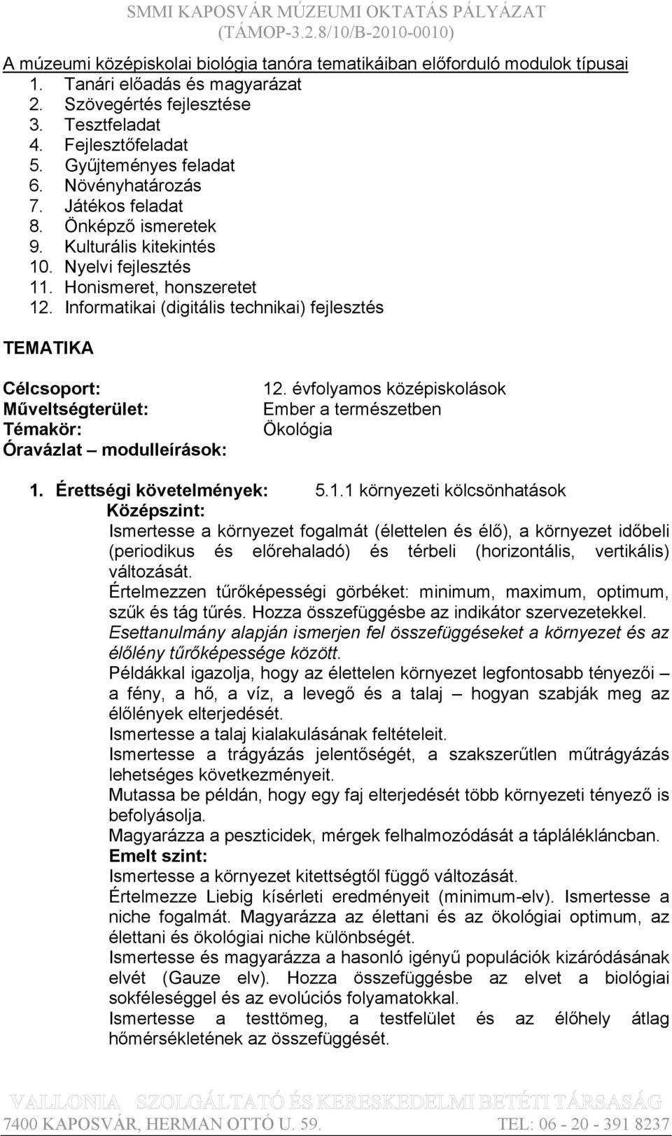 Informatikai (digitális technikai) fejlesztés TEMATIKA Műveltségterület: Témakör: Óravázlat modulleírások: 12. évfolyamos középiskolások Ember a természetben Ökológia 1.