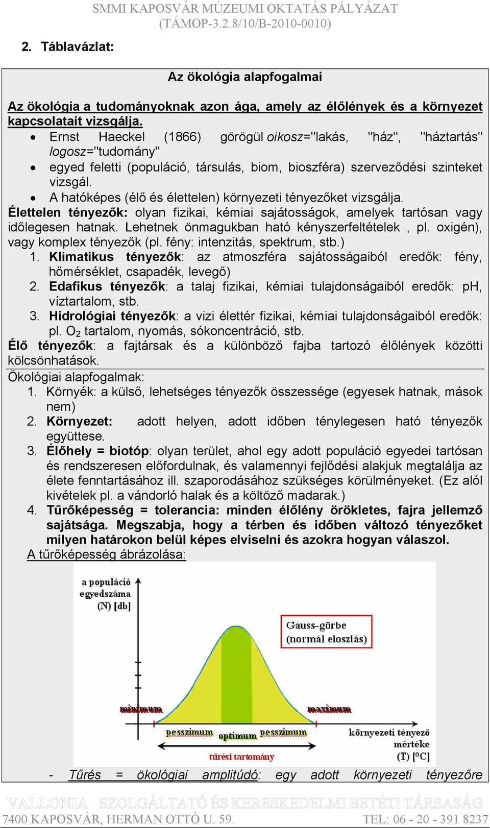 A hatóképes (élő és élettelen) környezeti tényezőket vizsgálja. Élettelen tényezők: olyan fizikai, kémiai sajátosságok, amelyek tartósan vagy időlegesen hatnak.