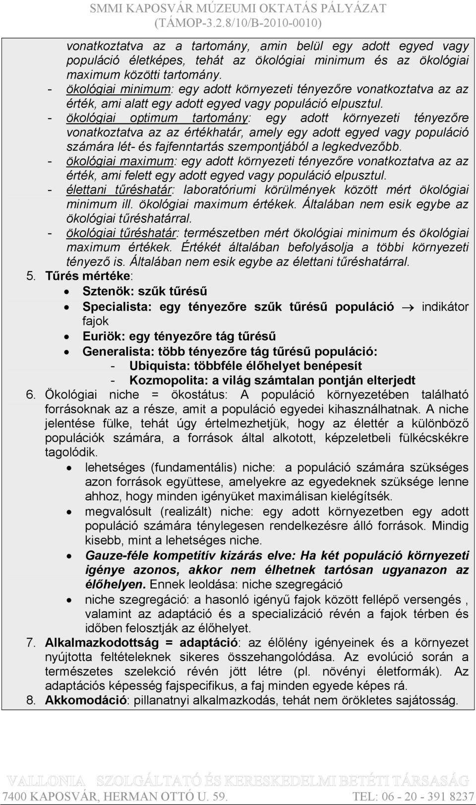 - ökológiai optimum tartomány: egy adott környezeti tényezőre vonatkoztatva az az értékhatár, amely egy adott egyed vagy populáció számára lét- és fajfenntartás szempontjából a legkedvezőbb.