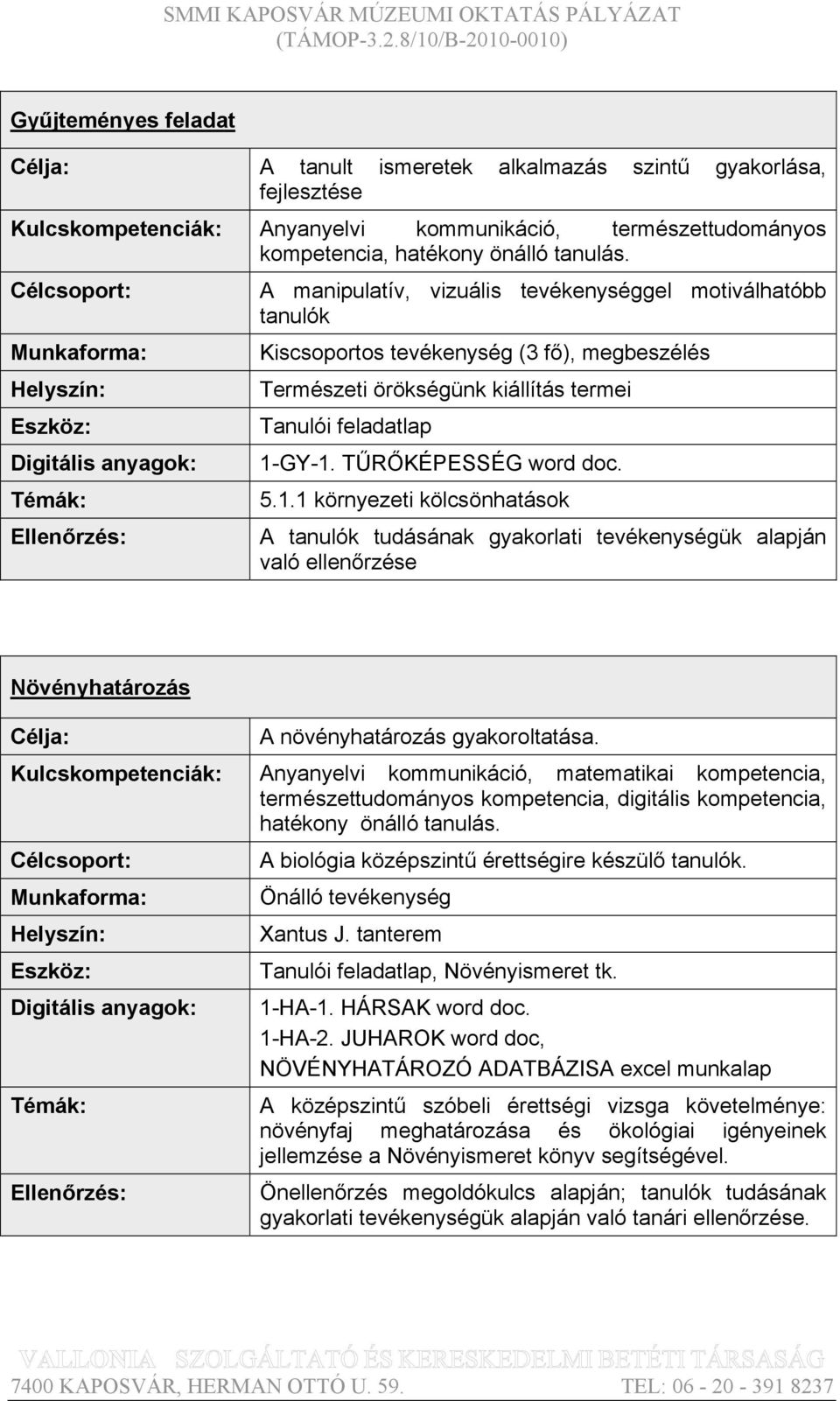 A tanulók tudásának gyakorlati tevékenységük alapján való ellenőrzése Növényhatározás A növényhatározás gyakoroltatása.