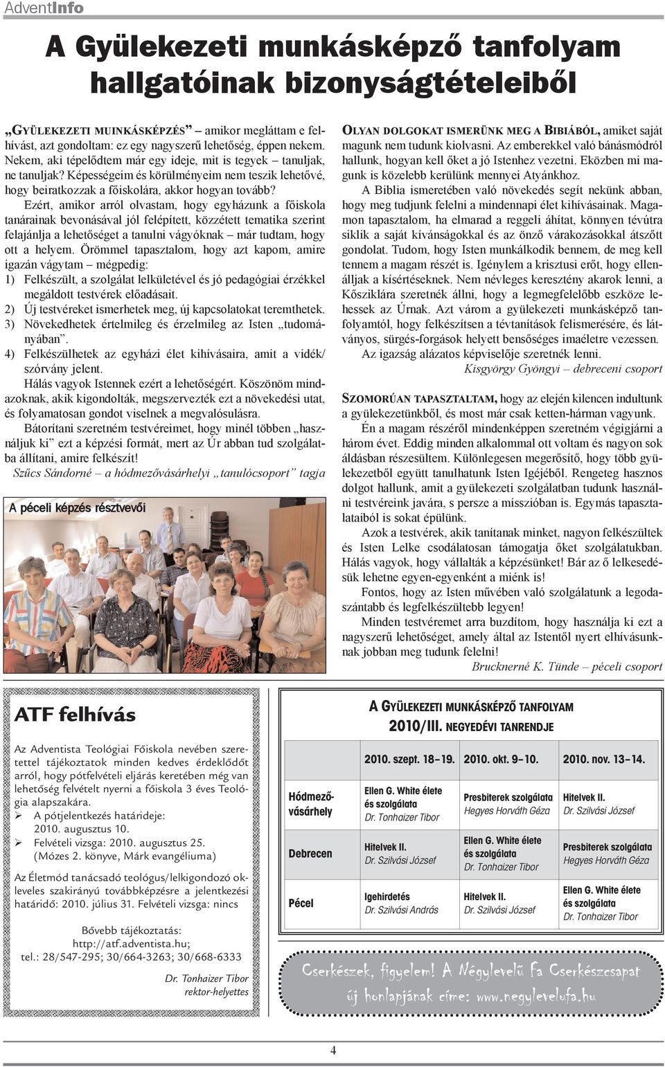 Ezért, amikor arról olvastam, hogy egyházunk a fõiskola tanárainak bevonásával jól felépített, közzétett tematika szerint felajánlja a lehetõséget a tanulni vágyóknak már tudtam, hogy ott a helyem.