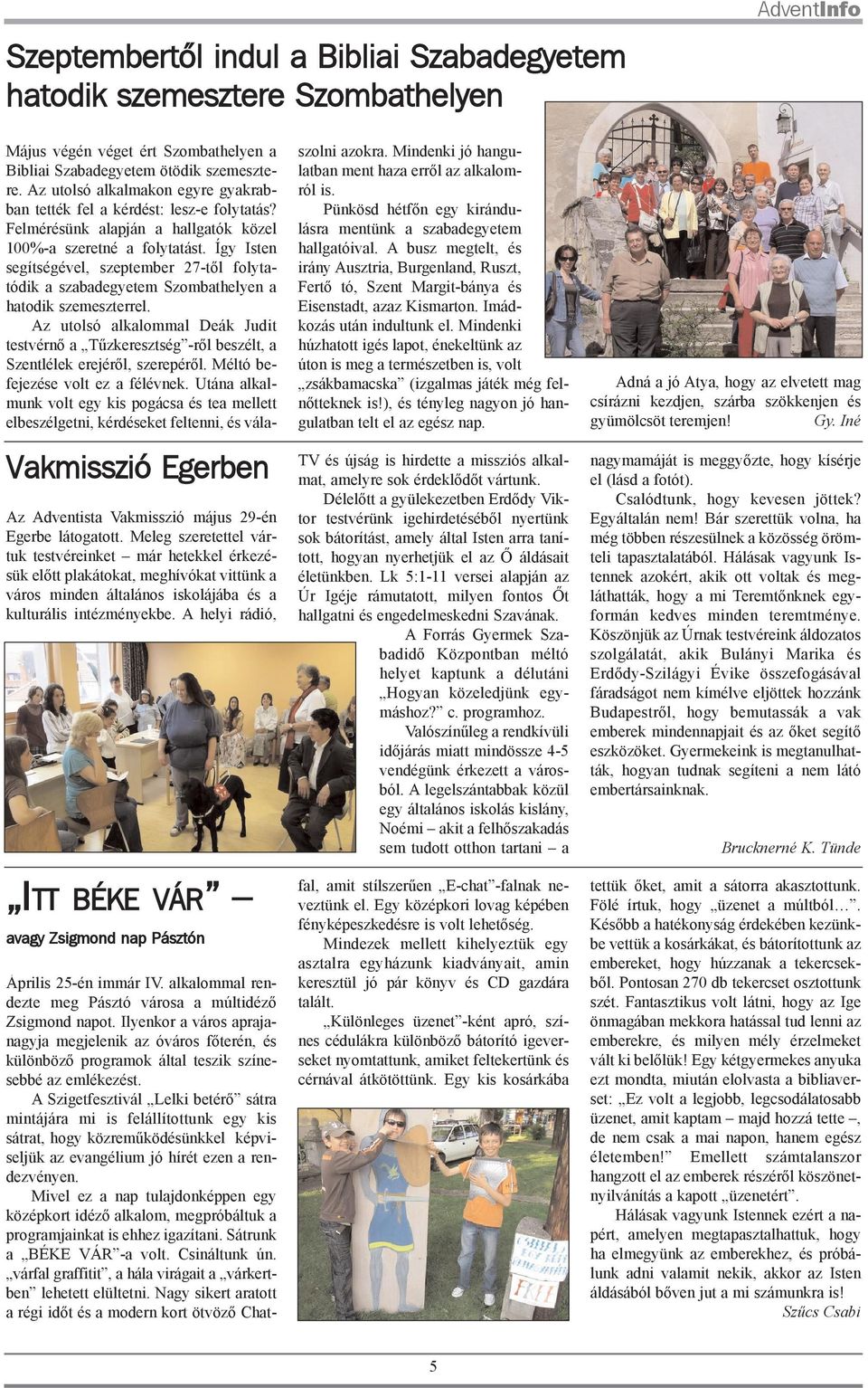 A helyi rádió, ITT BÉKE VÁR avagy Zsigmond nap Pásztón Május végén véget ért Szombathelyen a Bibliai Szabadegyetem ötödik szemesztere.