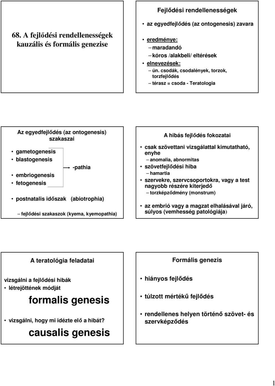 (abiotrophia) fejlıdési szakaszok (kyema, kyemopathia) A hibás fejlıdés fokozatai csak szövettani vizsgálattal kimutatható, enyhe anomalia, abnormitas szövetfejlıdési hiba hamartia szervekre,