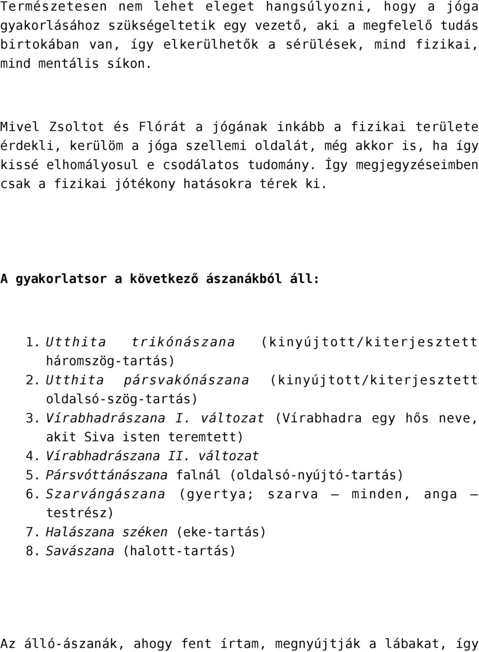 Így megjegyzéseimben csak a fizikai jótékony hatásokra térek ki. A gyakorlatsor a következő ászanákból áll: 1. 2. 3. 4. 5. 6. 7. 8.