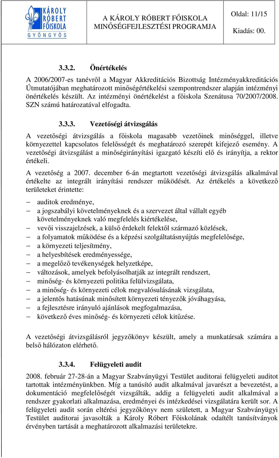 Az intézményi önértékelést a főiskola Szenátusa 70/2007/2008. SZN számú határozatával elfogadta. 3.