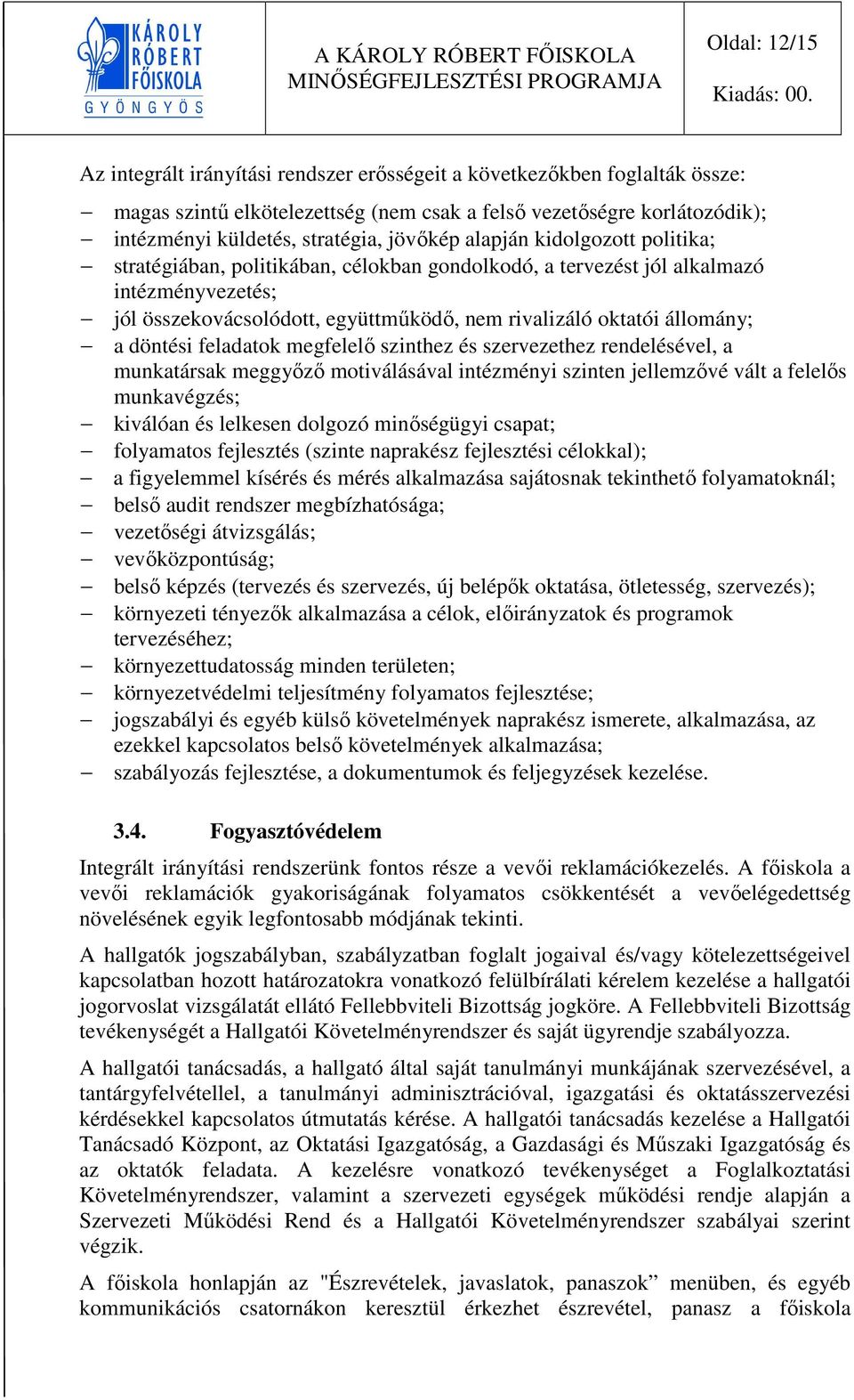 állomány; a döntési feladatok megfelelő szinthez és szervezethez rendelésével, a munkatársak meggyőző motiválásával intézményi szinten jellemzővé vált a felelős munkavégzés; kiválóan és lelkesen