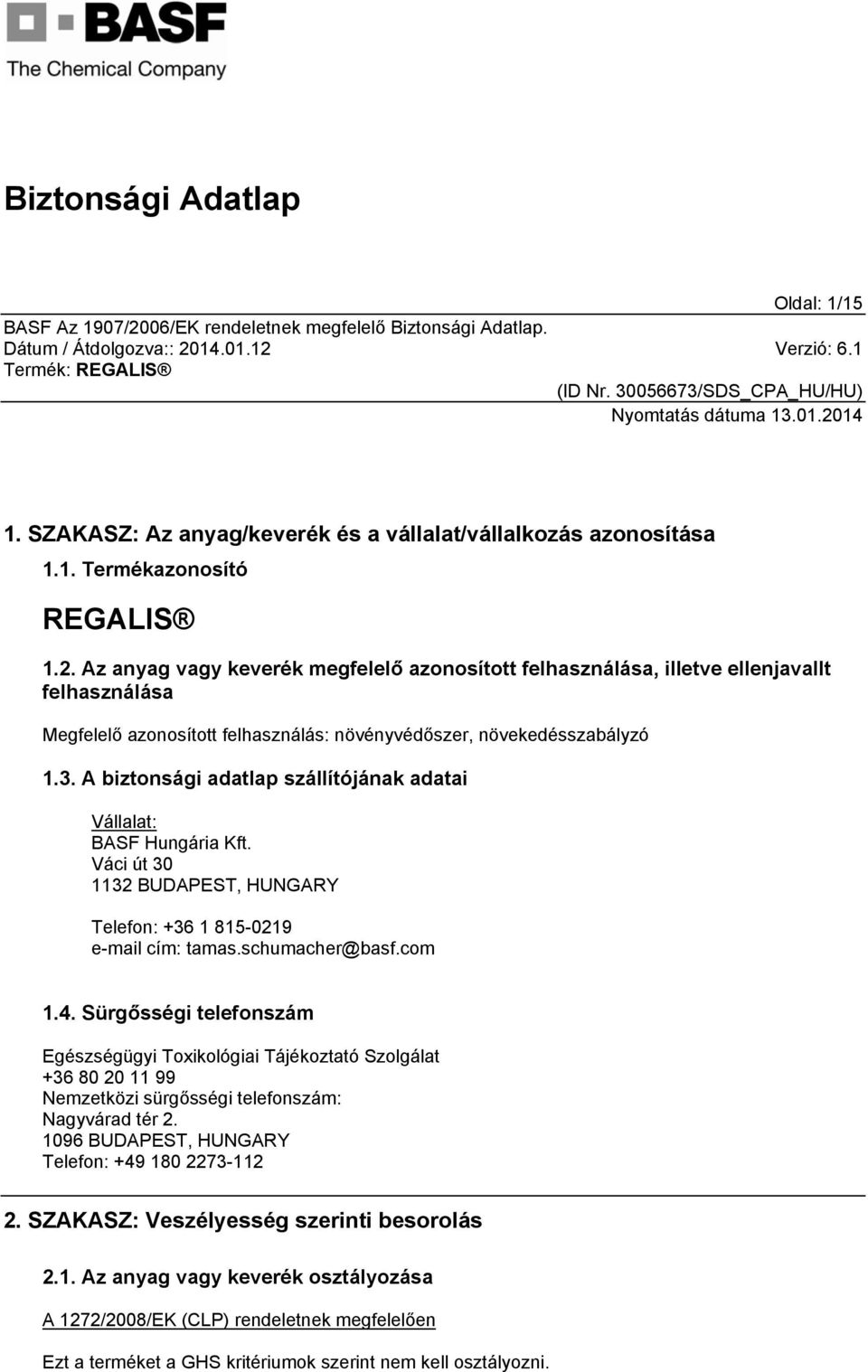 A biztonsági adatlap szállítójának adatai Vállalat: BASF Hungária Kft. Váci út 30 1132 BUDAPEST, HUNGARY Telefon: +36 1 815-0219 e-mail cím: tamas.schumacher@basf.com 1.4.