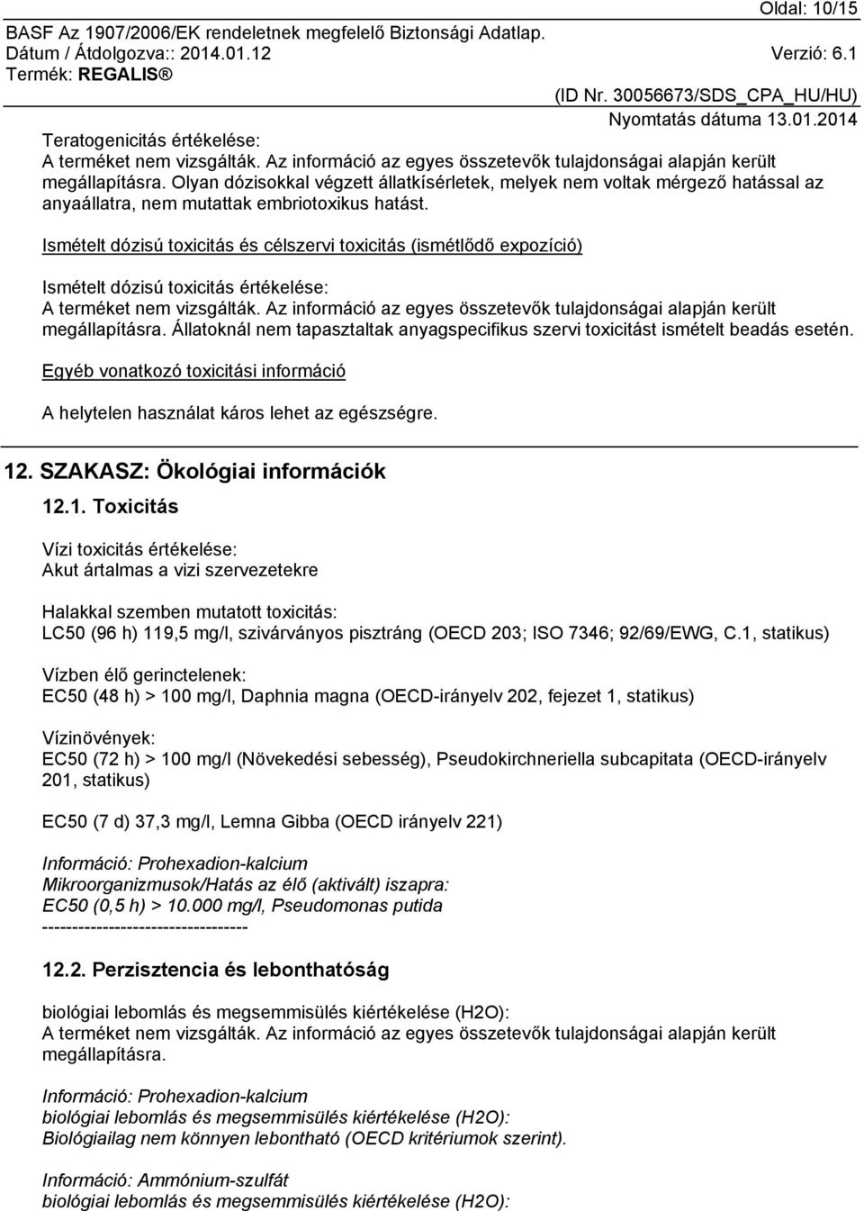 Ismételt dózisú toxicitás és célszervi toxicitás (ismétlődő expozíció) Ismételt dózisú toxicitás értékelése: A terméket nem vizsgálták.