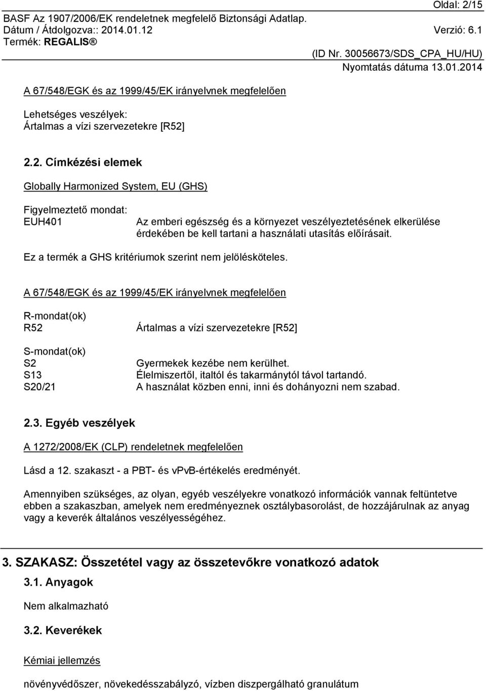 2.2. Címkézési elemek Globally Harmonized System, EU (GHS) Figyelmeztető mondat: EUH401 Az emberi egészség és a környezet veszélyeztetésének elkerülése érdekében be kell tartani a használati utasítás