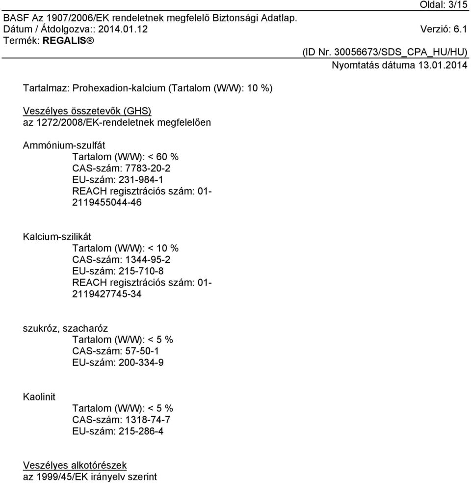 Tartalom (W/W): < 10 % CAS-szám: 1344-95-2 EU-szám: 215-710-8 REACH regisztrációs szám: 01-2119427745-34 szukróz, szacharóz Tartalom (W/W): < 5