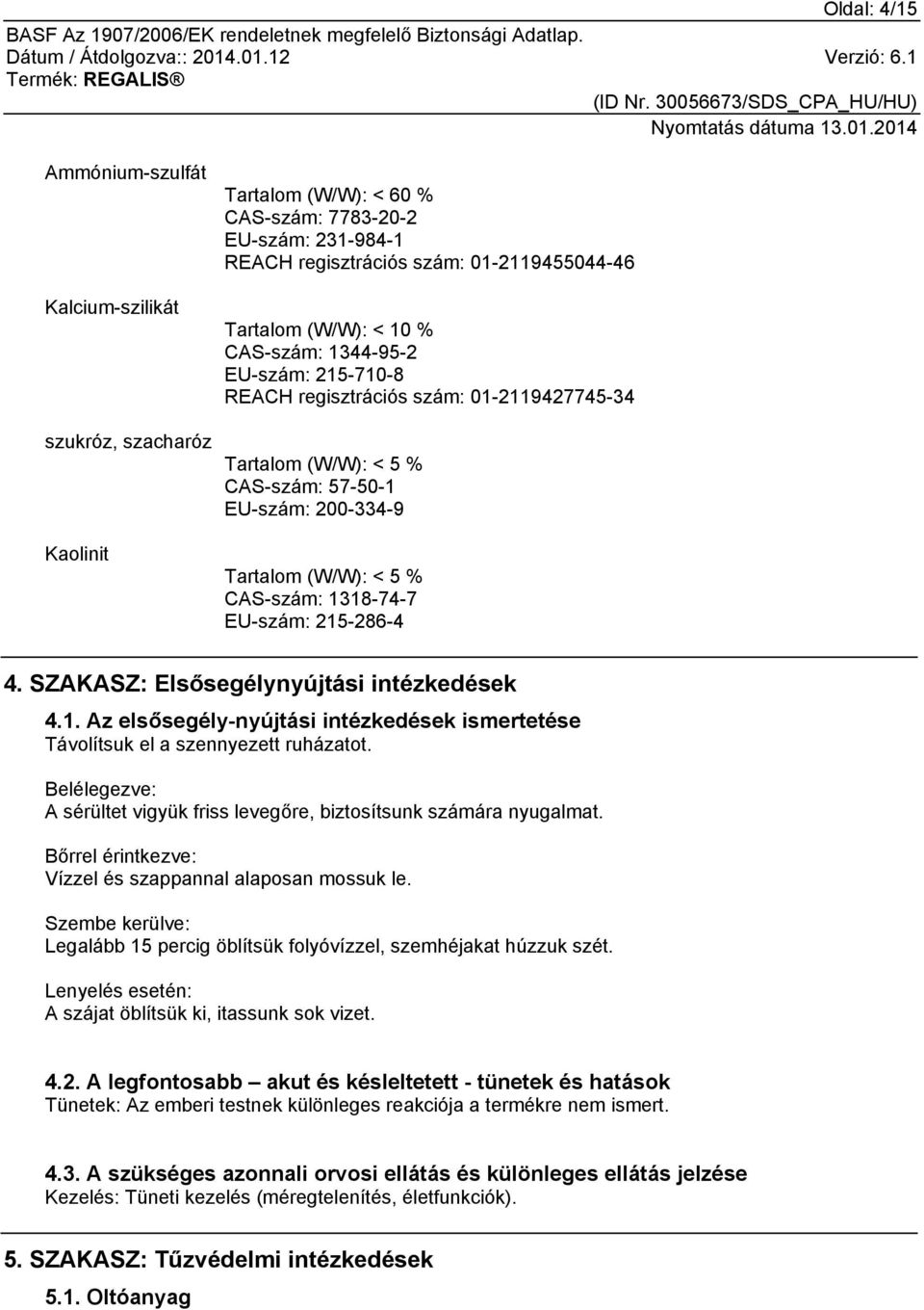 215-286-4 4. SZAKASZ: Elsősegélynyújtási intézkedések 4.1. Az elsősegély-nyújtási intézkedések ismertetése Távolítsuk el a szennyezett ruházatot.