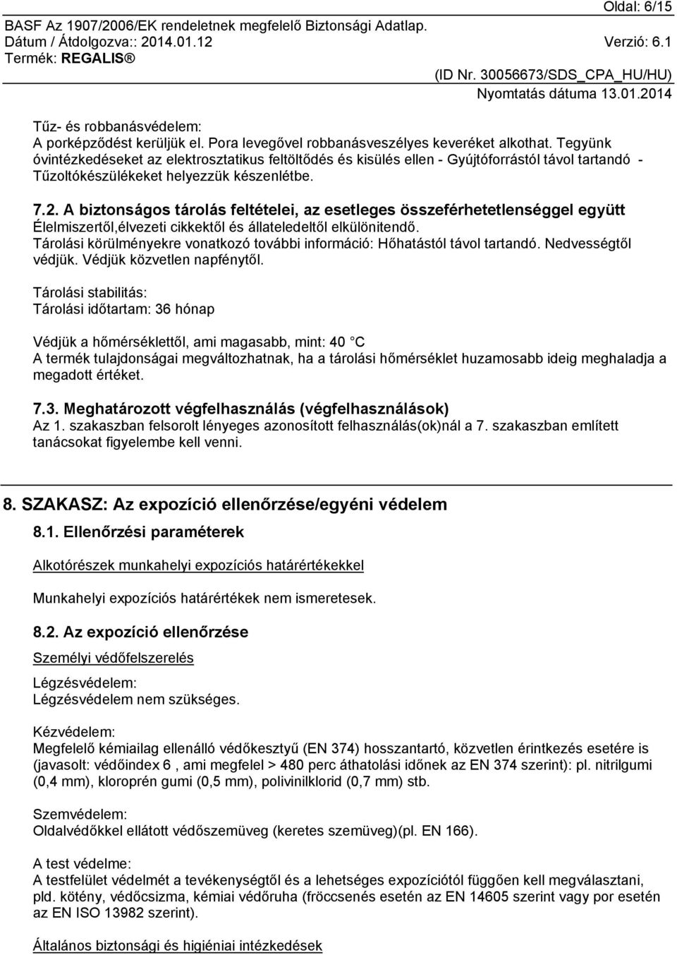 A biztonságos tárolás feltételei, az esetleges összeférhetetlenséggel együtt Élelmiszertől,élvezeti cikkektől és állateledeltől elkülönitendő.