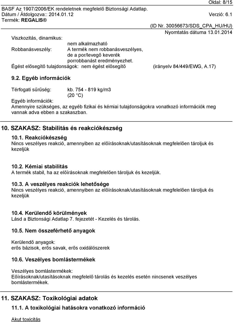 754-819 kg/m3 (20 C) Egyéb információk: Amennyire szükséges, az egyéb fizikai és kémiai tulajdonságokra vonatkozó információk meg vannak adva ebben a szakaszban. 10.