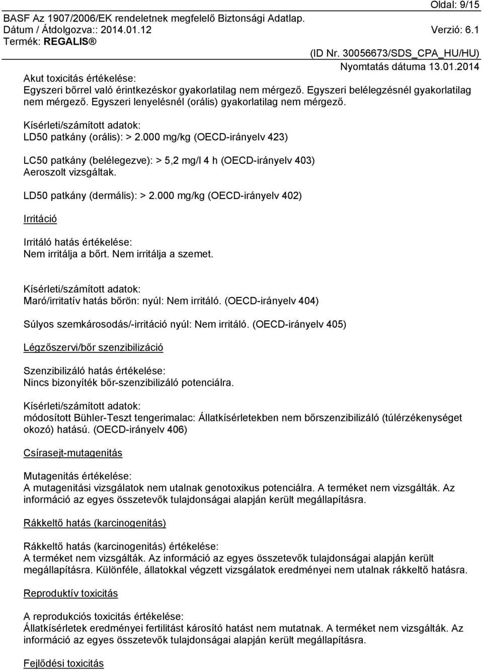 000 mg/kg (OECD-irányelv 423) LC50 patkány (belélegezve): > 5,2 mg/l 4 h (OECD-irányelv 403) Aeroszolt vizsgáltak. LD50 patkány (dermális): > 2.