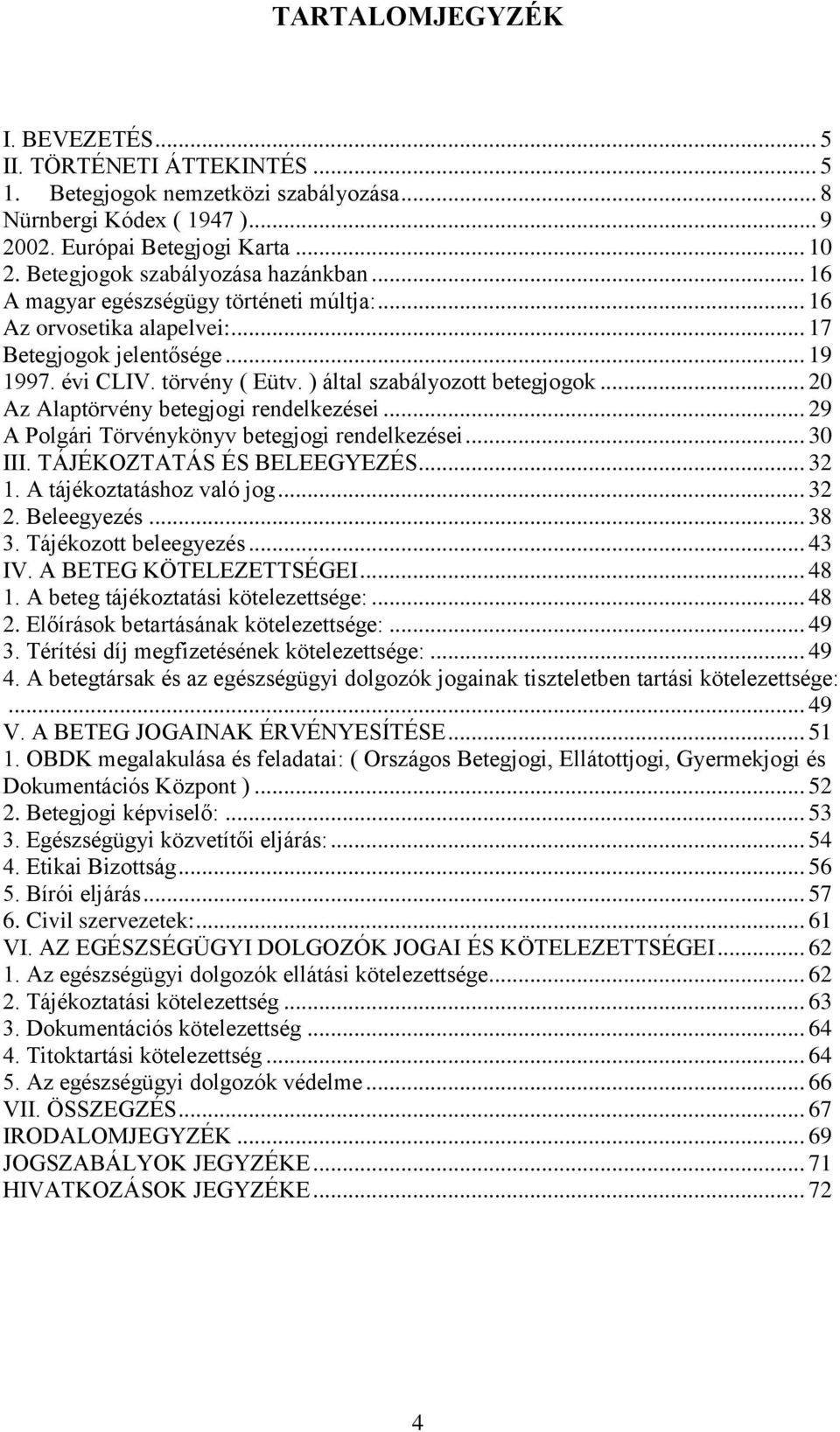 ) által szabályozott betegjogok... 20 Az Alaptörvény betegjogi rendelkezései... 29 A Polgári Törvénykönyv betegjogi rendelkezései... 30 III. TÁJÉKOZTATÁS ÉS BELEEGYEZÉS... 32 1.